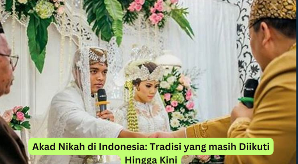 Akad Nikah di Indonesia Tradisi yang masih Diikuti Hingga Kini