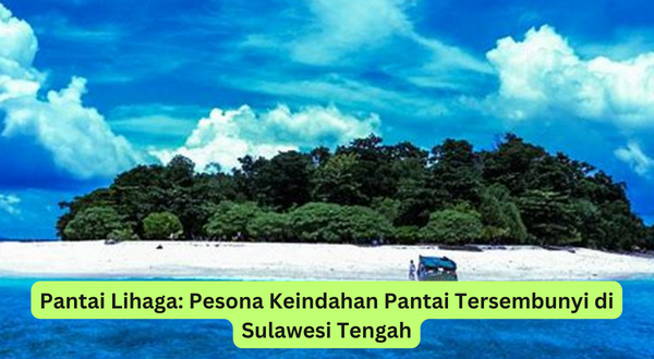 Pantai Lihaga Pesona Keindahan Pantai Tersembunyi di Sulawesi Tengah