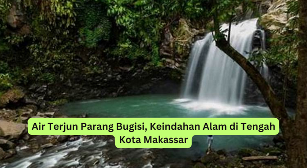 Air Terjun Parang Bugisi, Keindahan Alam di Tengah Kota Makassar