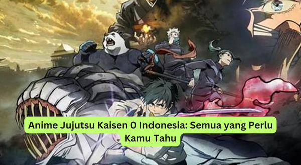 Anime Jujutsu Kaisen 0 Indonesia Semua yang Perlu Kamu Tahu