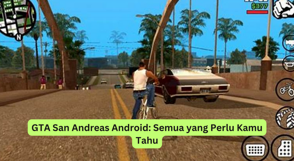 GTA San Andreas Android Semua yang Perlu Kamu Tahu
