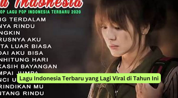 Lagu Indonesia Terbaru yang Lagi Viral di Tahun Ini