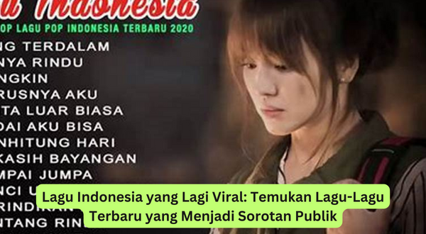 Lagu Indonesia yang Lagi Viral Temukan Lagu-Lagu Terbaru yang Menjadi Sorotan Publik
