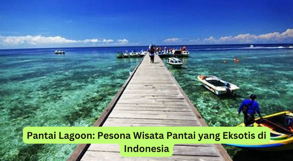 Pantai Lagoon Pesona Wisata Pantai yang Eksotis di Indonesia