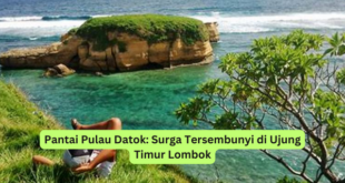 Pantai Pulau Datok Surga Tersembunyi di Ujung Timur Lombok