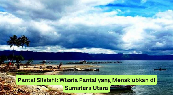 Pantai Silalahi Wisata Pantai yang Menakjubkan di Sumatera Utara