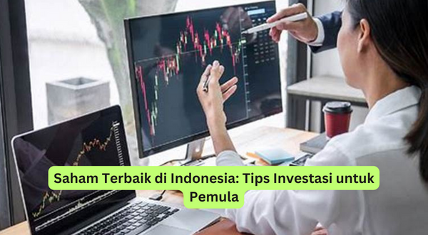 Saham Terbaik di Indonesia Tips Investasi untuk Pemula