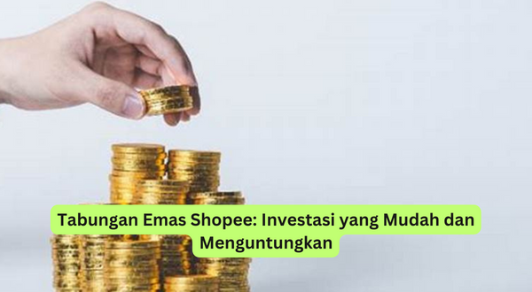 Tabungan Emas Shopee Investasi yang Mudah dan Menguntungkan