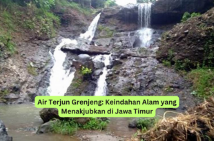 Air Terjun Grenjeng Keindahan Alam yang Menakjubkan di Jawa Timur