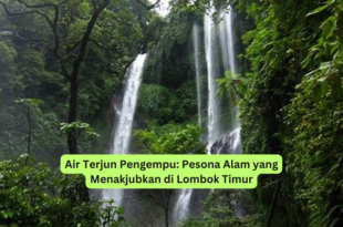 Air Terjun Pengempu Pesona Alam yang Menakjubkan di Lombok Timur