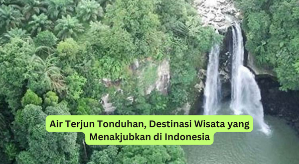 Air Terjun Tonduhan, Destinasi Wisata yang Menakjubkan di Indonesia