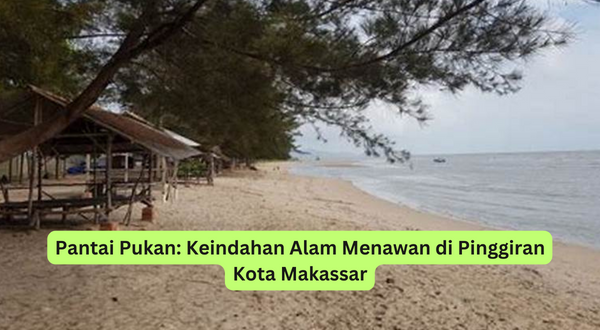 Pantai Pukan Keindahan Alam Menawan di Pinggiran Kota Makassar
