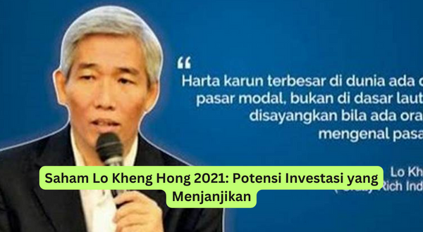 Saham Lo Kheng Hong 2021 Potensi Investasi yang Menjanjikan