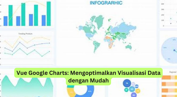 Vue Google Charts Mengoptimalkan Visualisasi Data dengan Mudah