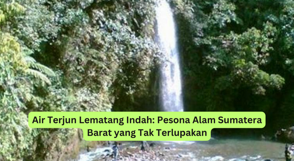 Air Terjun Lematang Indah Pesona Alam Sumatera Barat yang Tak TerlupakanAir Terjun Lematang Indah Pesona Alam Sumatera Barat yang Tak Terlupakan