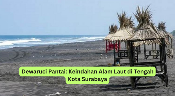 Dewaruci Pantai Keindahan Alam Laut di Tengah Kota Surabaya