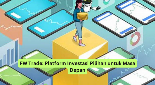FW Trade Platform Investasi Pilihan untuk Masa Depan
