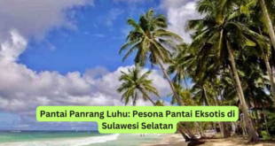 Pantai Panrang Luhu Pesona Pantai Eksotis di Sulawesi Selatan