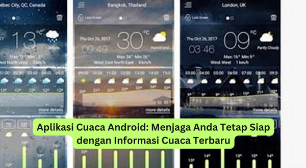 Aplikasi Cuaca Android Menjaga Anda Tetap Siap dengan Informasi Cuaca Terbaru