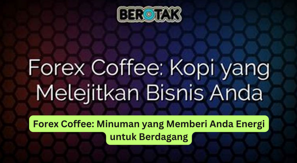 Forex Coffee Minuman yang Memberi Anda Energi untuk Berdagang