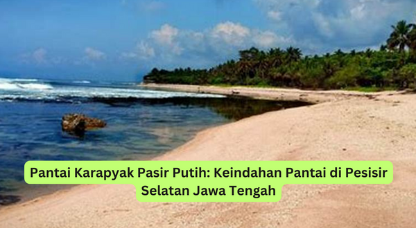 Pantai Karapyak Pasir Putih Keindahan Pantai di Pesisir Selatan Jawa Tengah