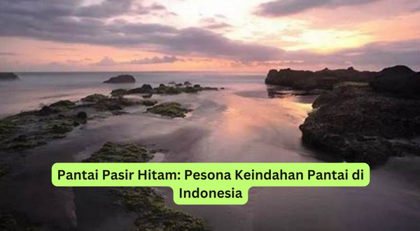 Pantai Pasir Hitam Pesona Keindahan Pantai di Indonesia