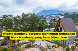 Wisata Bandung Terbaru Menikmati Keindahan Kota Kembang yang Baru Ditemukan
