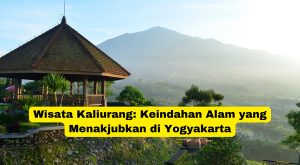 Wisata Kaliurang Keindahan Alam yang Menakjubkan di Yogyakarta