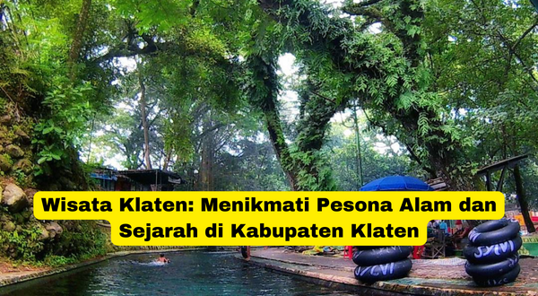 Wisata Klaten Menikmati Pesona Alam dan Sejarah di Kabupaten Klaten