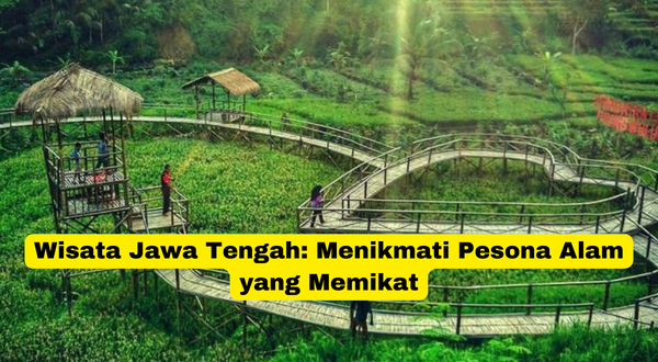 Wisata Jawa Tengah Menikmati Pesona Alam yang Memikat
