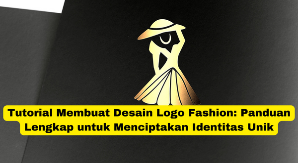Tutorial Membuat Desain Logo Fashion Panduan Lengkap untuk Menciptakan Identitas Unik