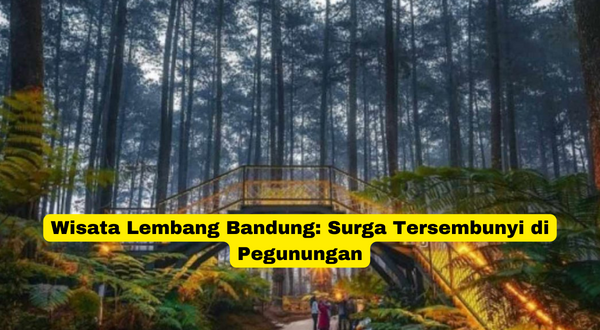 Wisata Lembang Bandung Surga Tersembunyi di Pegunungan